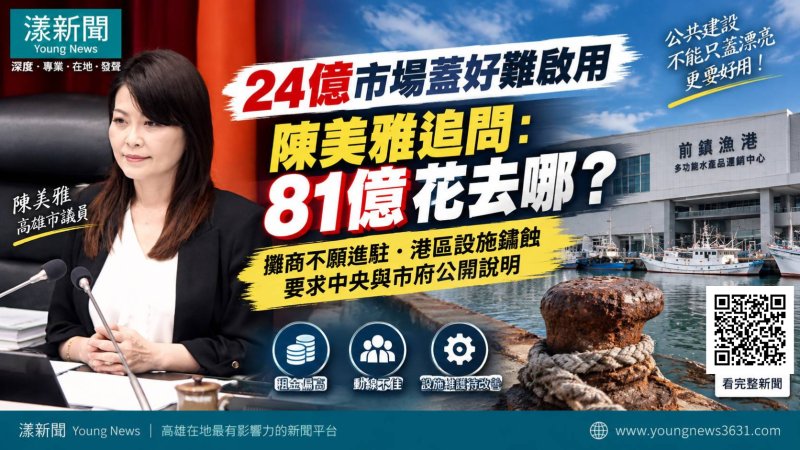 漾新聞｜24億市場蓋好難啟用　陳美雅追問前鎮漁港81億花去哪 https://youngnews3631.com/news_detail.php?NewsID=18034