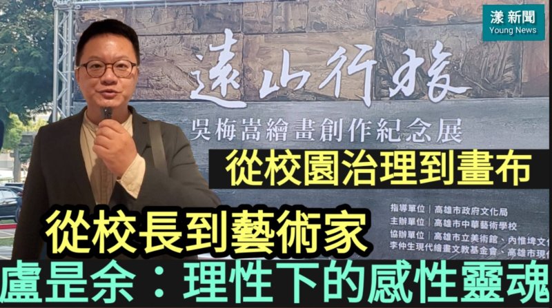 影／從校園治理到畫布 從校長到藝術家　「行政的學生」盧昰余：吳梅嵩理性下的感性靈魂／漾新聞
